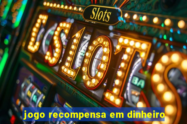 jogo recompensa em dinheiro